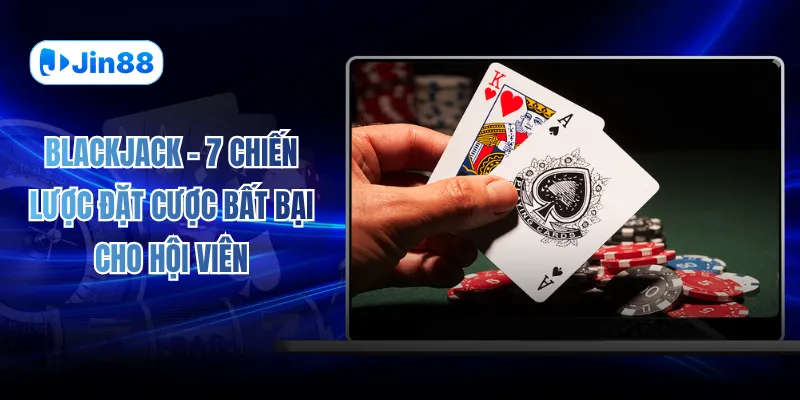 Blackjack – 7 Chiến Lược Đặt Cược Bất Bại Cho Hội Viên - hình ảnh - jin88.us.cc